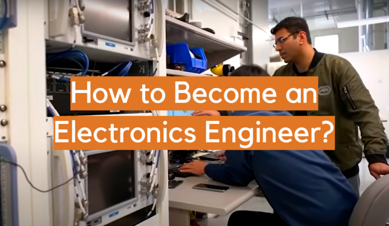 How to Become an Electronics Engineer? - ElectronicsHacks