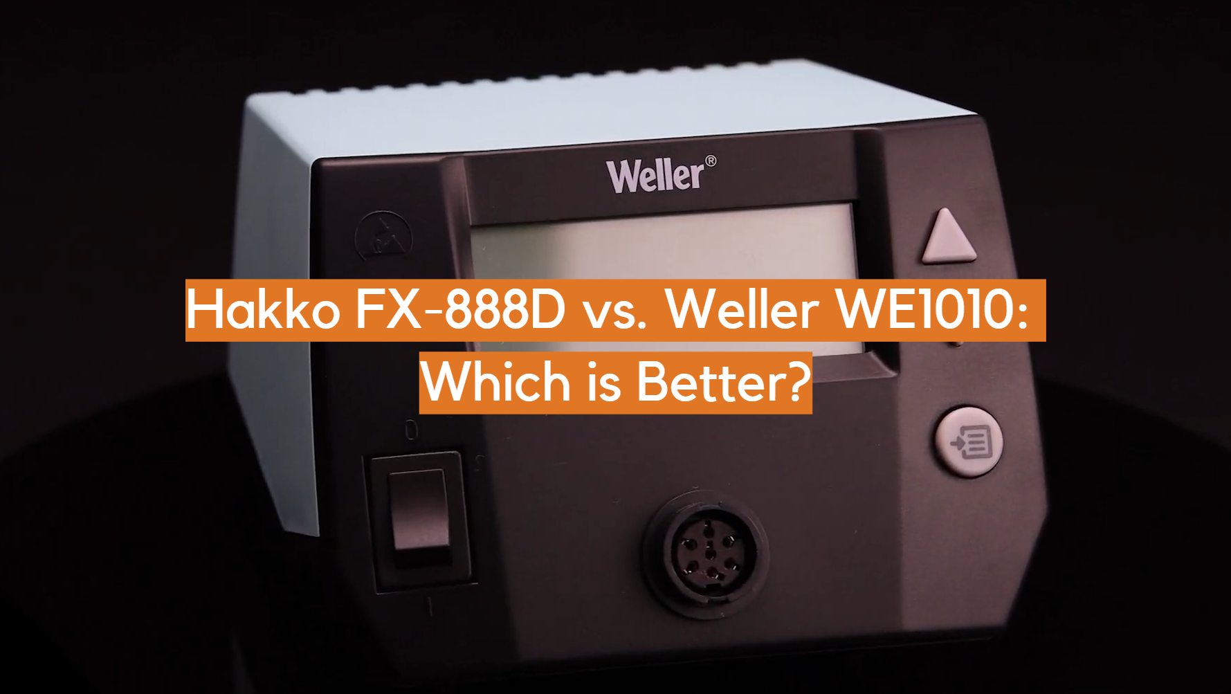 Hakko FX888D vs. Weller WE1010 Which is Better? ElectronicsHacks
