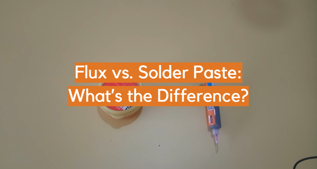 Flux vs. Solder Paste What’s the Difference? ElectronicsHacks