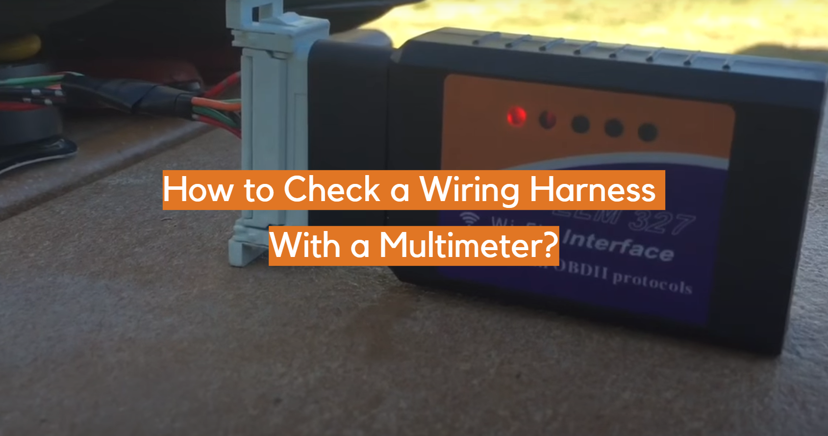 How to Check a Wiring Harness With a Multimeter? ElectronicsHacks