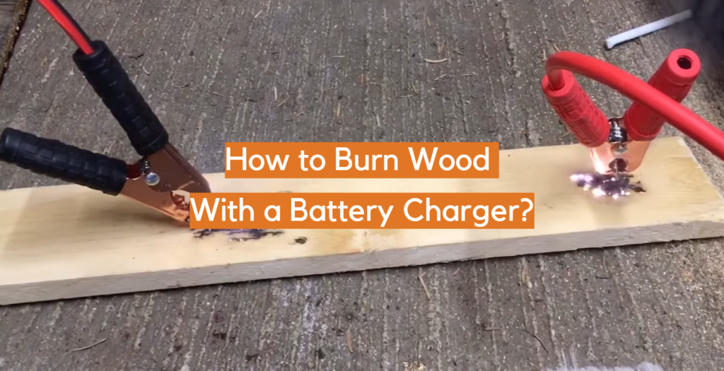 How to Burn Wood With a Battery Charger? ElectronicsHacks